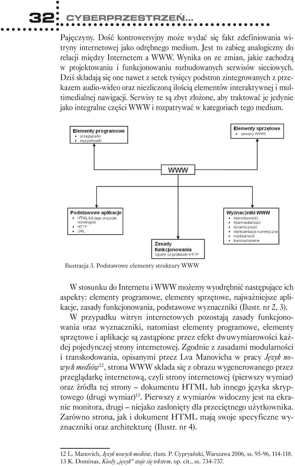 Dziś składają się one nawet z setek tysięcy podstron zintegrowanych z przekazem audio-wideo oraz niezliczoną ilością elementów interaktywnej i multimedialnej nawigacji.