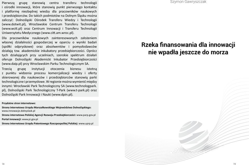 pl) oraz Centrum Innowacji i Transferu Technologii Uniwersytetu Medycznego (www.citt.am.wroc.pl). Dla pracowników naukowych zainteresowanych założeniem własnej działalności gospodarczej w oparciu o wyniki badań (spółki odpryskowe) oraz absolwentów i pomysłodawców działają tzw.