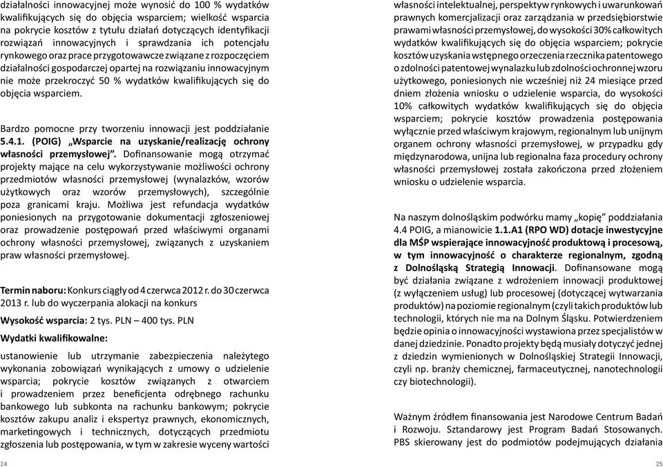 kwalifikujących się do objęcia wsparciem. Bardzo pomocne przy tworzeniu innowacji jest poddziałanie 5.4.1. (POIG) Wsparcie na uzyskanie/realizację ochrony własności przemysłowej.