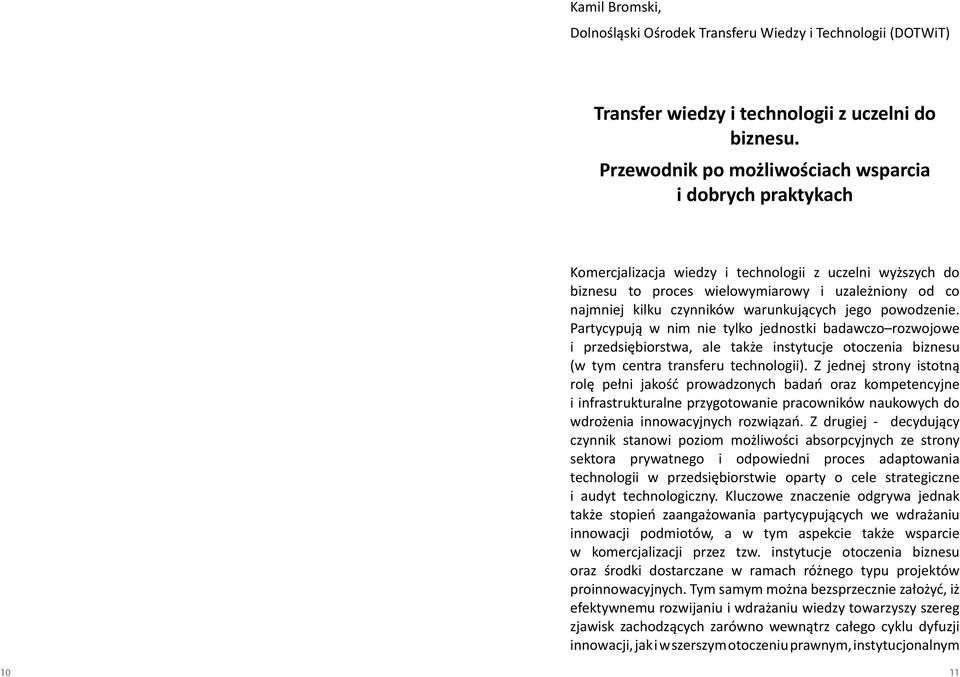 warunkujących jego powodzenie. Partycypują w nim nie tylko jednostki badawczo rozwojowe i przedsiębiorstwa, ale także instytucje otoczenia biznesu (w tym centra transferu technologii).