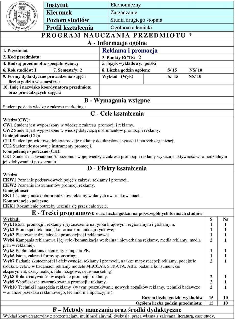 Formy dydaktyczne prowadzenia zajęć i liczba godzin w semestrze: Wykład (Wyk) S/ 5 NS/ 0 0.