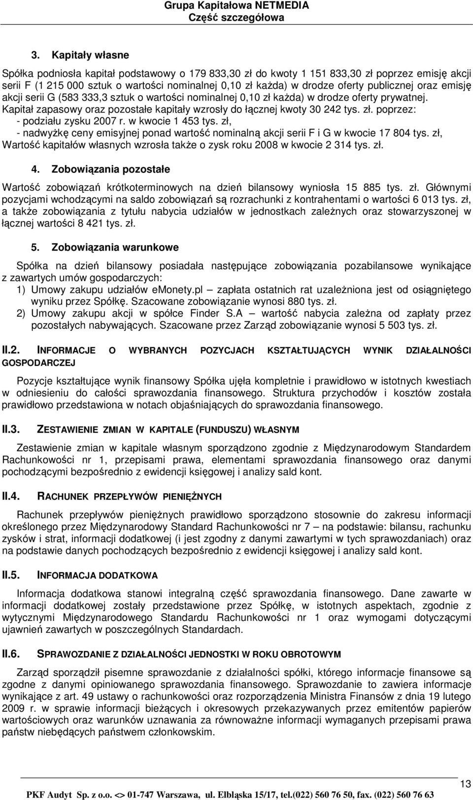 publicznej oraz emisję akcji serii G (583 333,3 sztuk o wartości nominalnej 0,10 zł kaŝda) w drodze oferty prywatnej. Kapitał zapasowy oraz pozostałe kapitały wzrosły do łącznej kwoty 30 242 tys. zł. poprzez: - podziału zysku 2007 r.