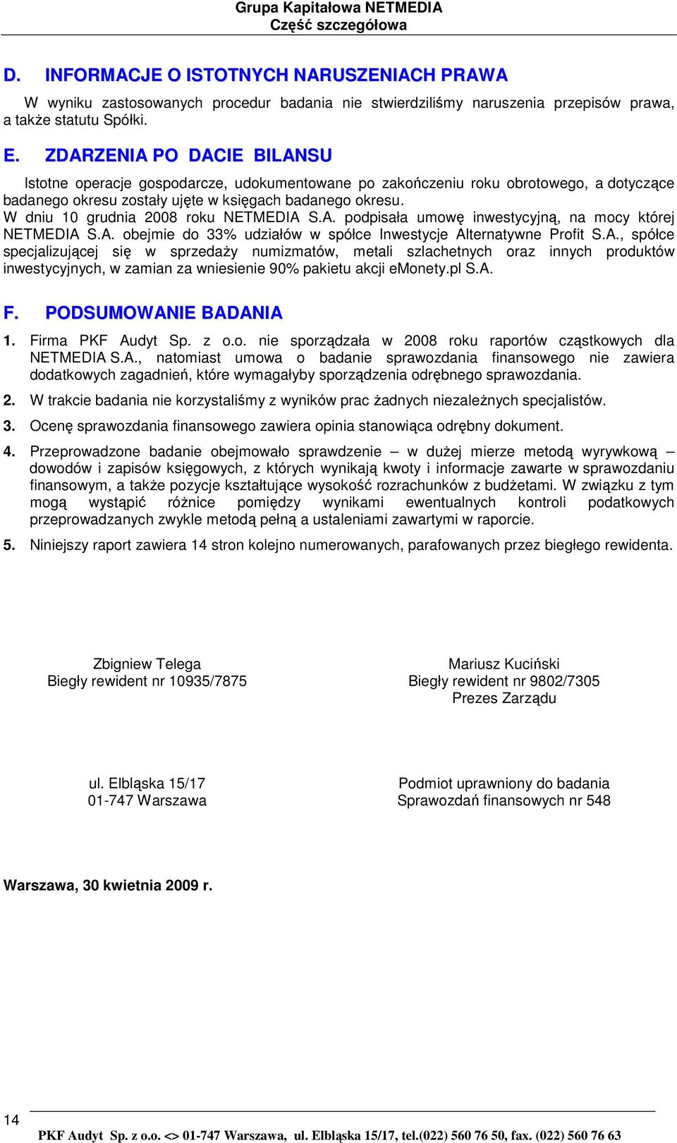 W dniu 10 grudnia 2008 roku NETMEDIA S.A. podpisała umowę inwestycyjną, na mocy której NETMEDIA S.A. obejmie do 33% udziałów w spółce Inwestycje Alternatywne Profit S.A., spółce specjalizującej się w sprzedaŝy numizmatów, metali szlachetnych oraz innych produktów inwestycyjnych, w zamian za wniesienie 90% pakietu akcji emonety.