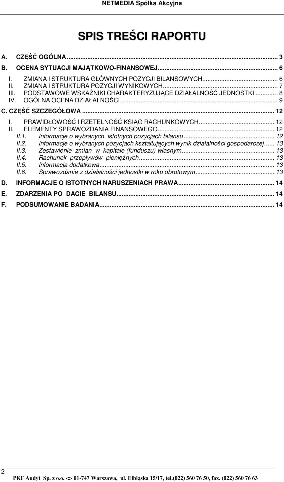 PRAWIDŁOWOŚĆ I RZETELNOŚĆ KSIĄG RACHUNKOWYCH... 12 II. ELEMENTY SPRAWOZDANIA FINANSOWEGO... 12 II.1. Informacje o wybranych, istotnych pozycjach bilansu... 12 II.2. Informacje o wybranych pozycjach kształtujących wynik działalności gospodarczej.