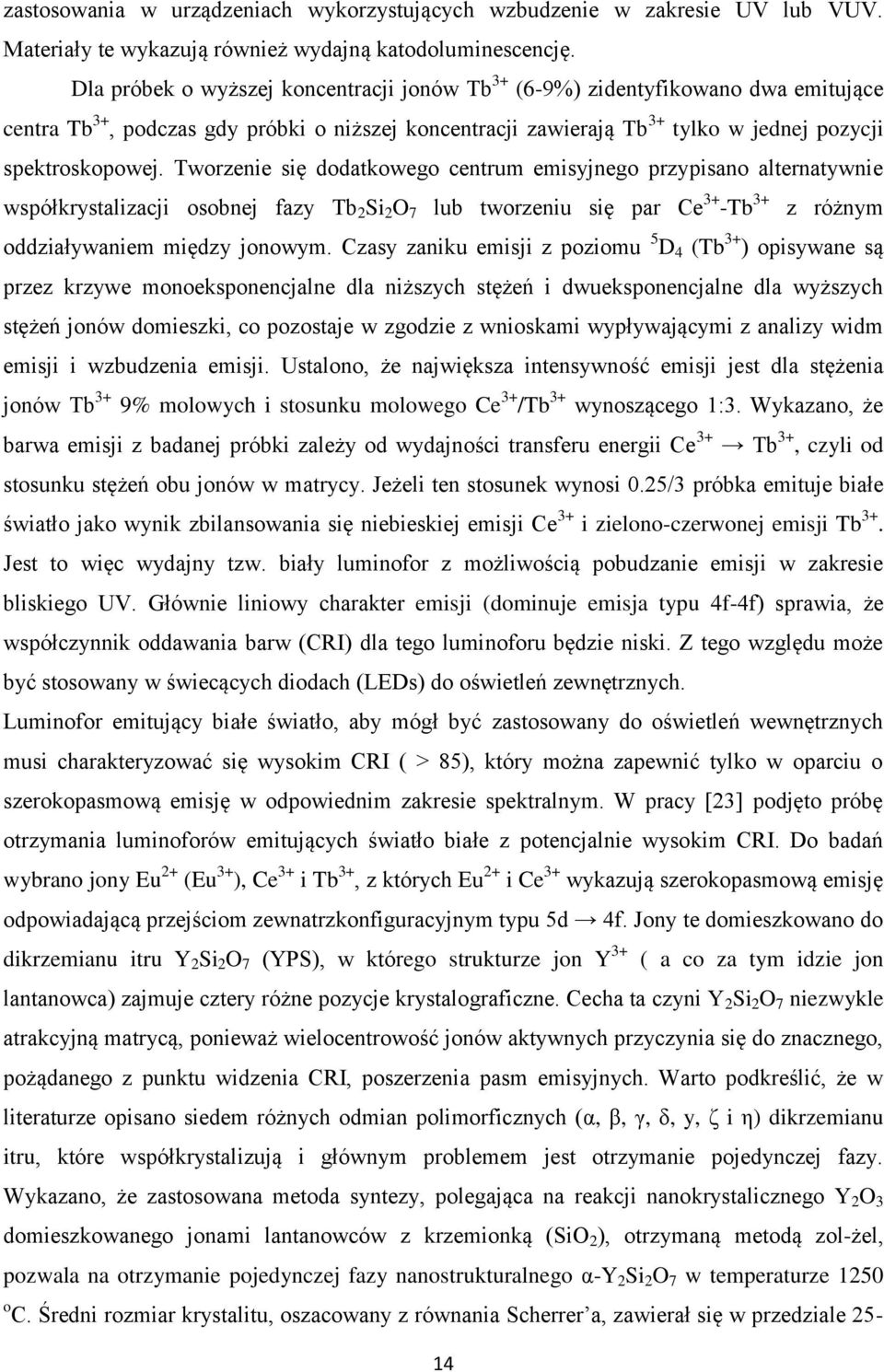 Tworzenie się dodatkowego centrum emisyjnego przypisano alternatywnie współkrystalizacji osobnej fazy Tb 2 Si 2 O 7 lub tworzeniu się par Ce 3+ -Tb 3+ z różnym oddziaływaniem między jonowym.