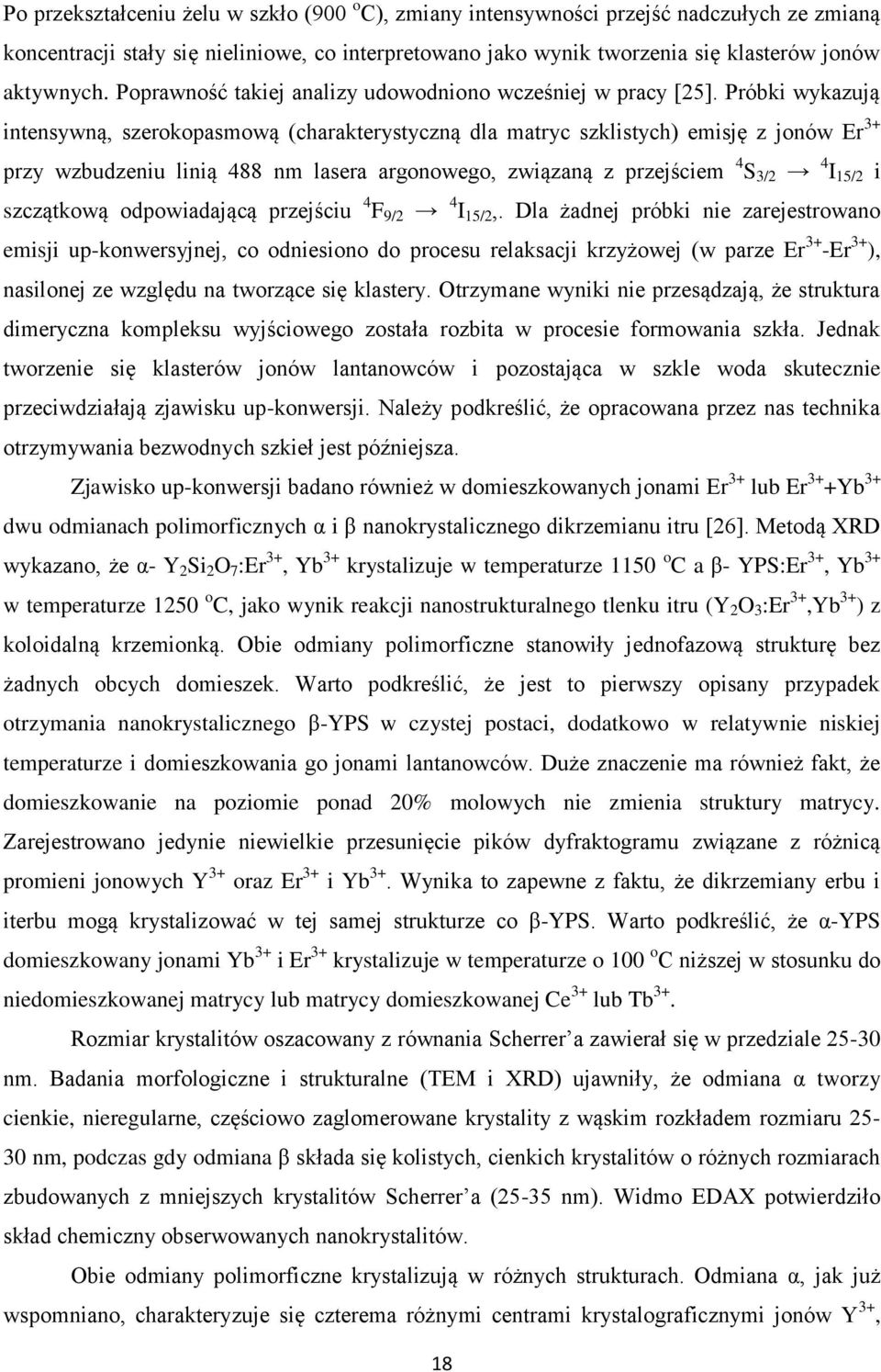 Próbki wykazują intensywną, szerokopasmową (charakterystyczną dla matryc szklistych) emisję z jonów Er 3+ przy wzbudzeniu linią 488 nm lasera argonowego, związaną z przejściem 4 S 3/2 4 I 15/2 i