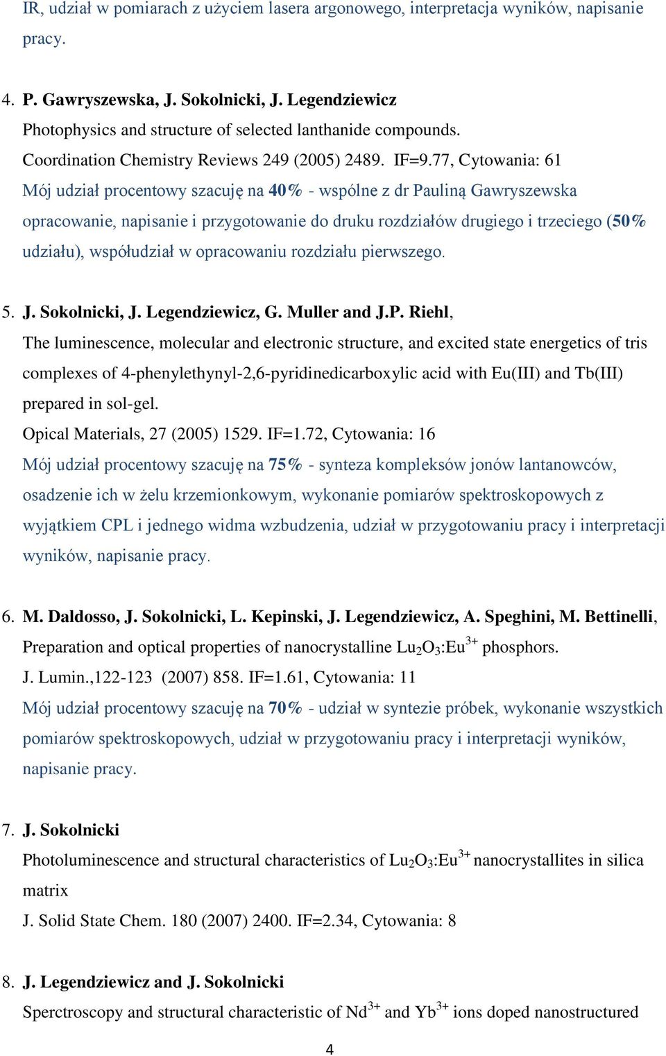 77, Cytowania: 61 Mój udział procentowy szacuję na 40% - wspólne z dr Pauliną Gawryszewska opracowanie, napisanie i przygotowanie do druku rozdziałów drugiego i trzeciego (50% udziału), współudział w