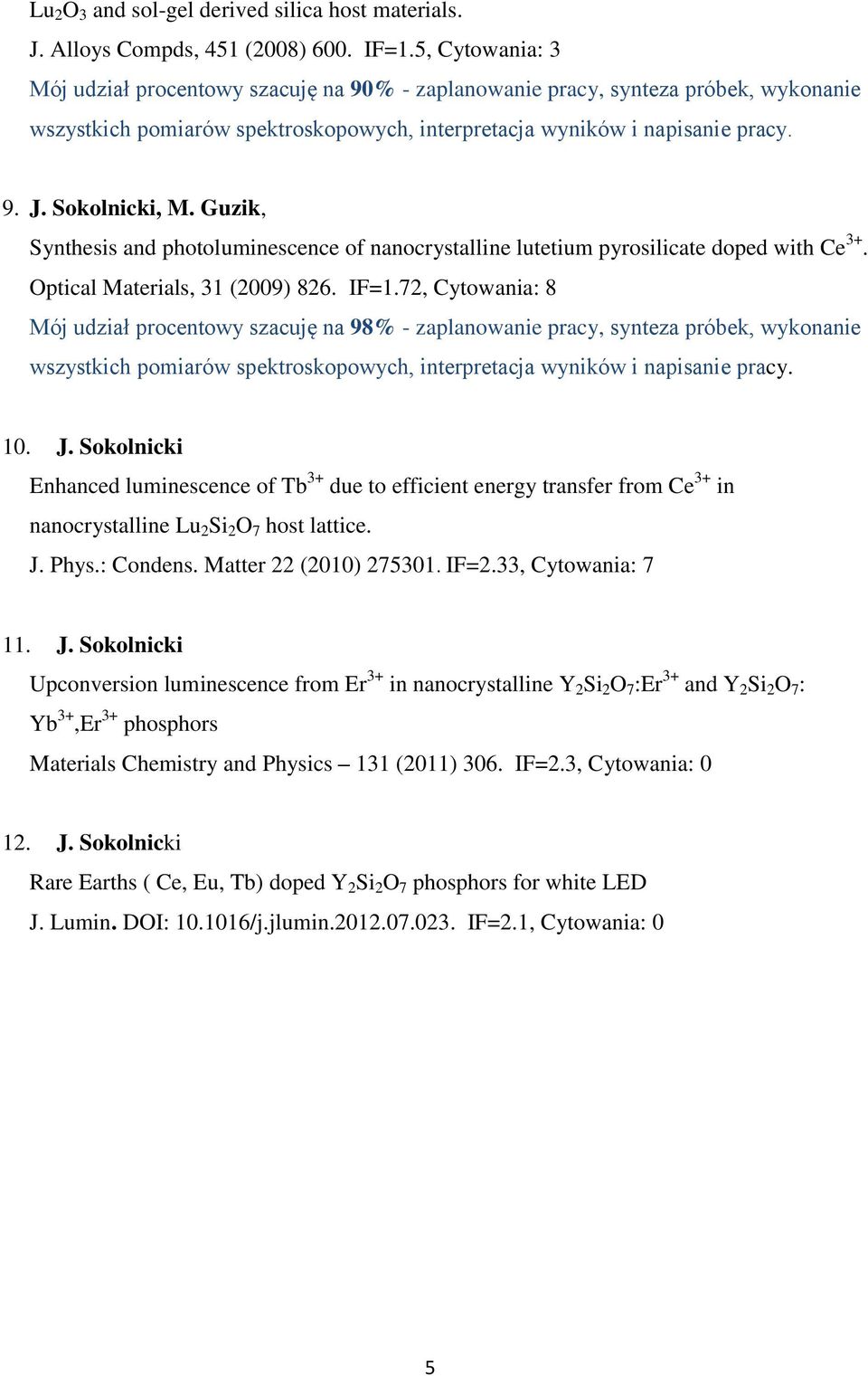 Guzik, Synthesis and photoluminescence of nanocrystalline lutetium pyrosilicate doped with Ce 3+. Optical Materials, 31 (2009) 826. IF=1.