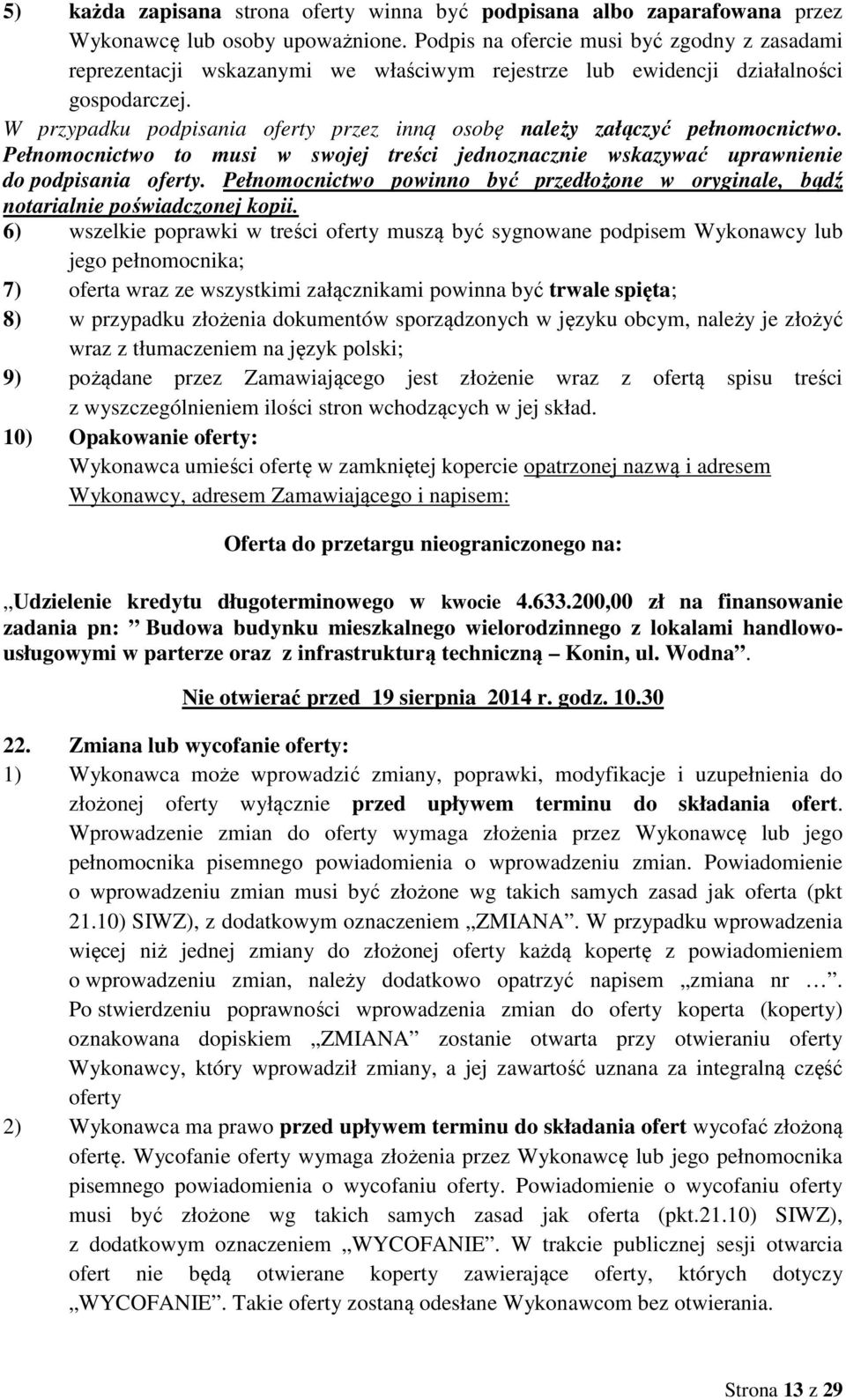 W przypadku podpisania oferty przez inną osobę należy załączyć pełnomocnictwo. Pełnomocnictwo to musi w swojej treści jednoznacznie wskazywać uprawnienie do podpisania oferty.