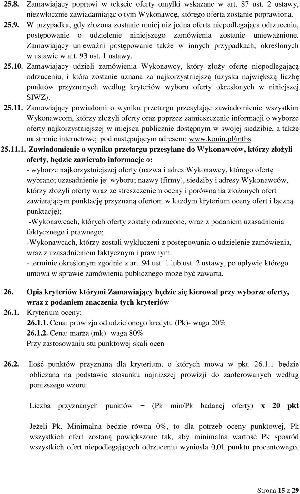 Zamawiający unieważni postępowanie także w innych przypadkach, określonych w ustawie w art. 93 ust. 1 ustawy. 25.10.