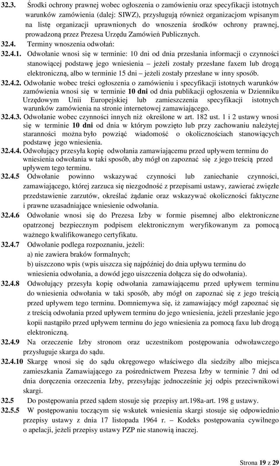 Odwołanie wnosi się w terminie: 10 dni od dnia przesłania informacji o czynności stanowiącej podstawę jego wniesienia jeżeli zostały przesłane faxem lub drogą elektroniczną, albo w terminie 15 dni