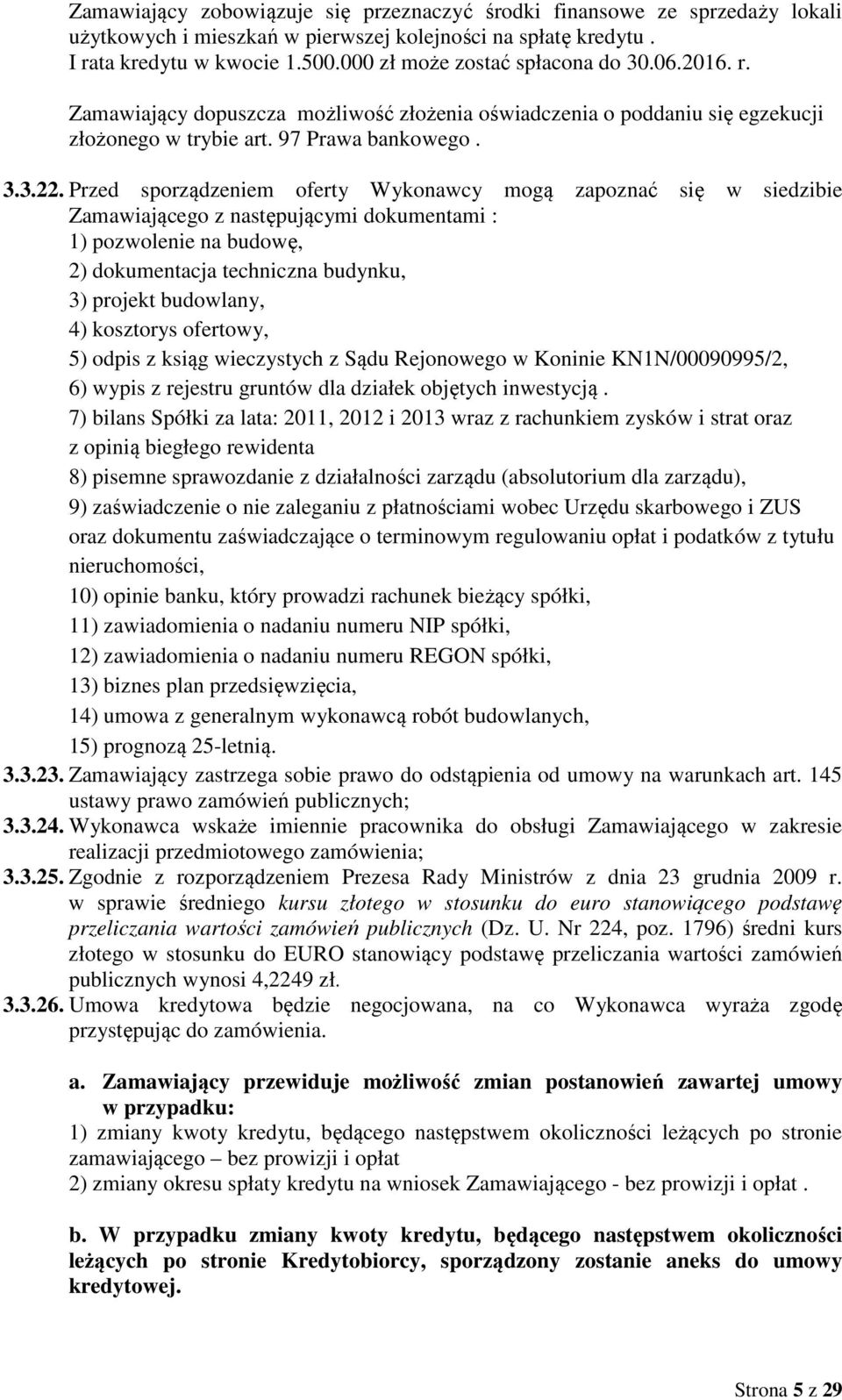 Przed sporządzeniem oferty Wykonawcy mogą zapoznać się w siedzibie Zamawiającego z następującymi dokumentami : 1) pozwolenie na budowę, 2) dokumentacja techniczna budynku, 3) projekt budowlany, 4)