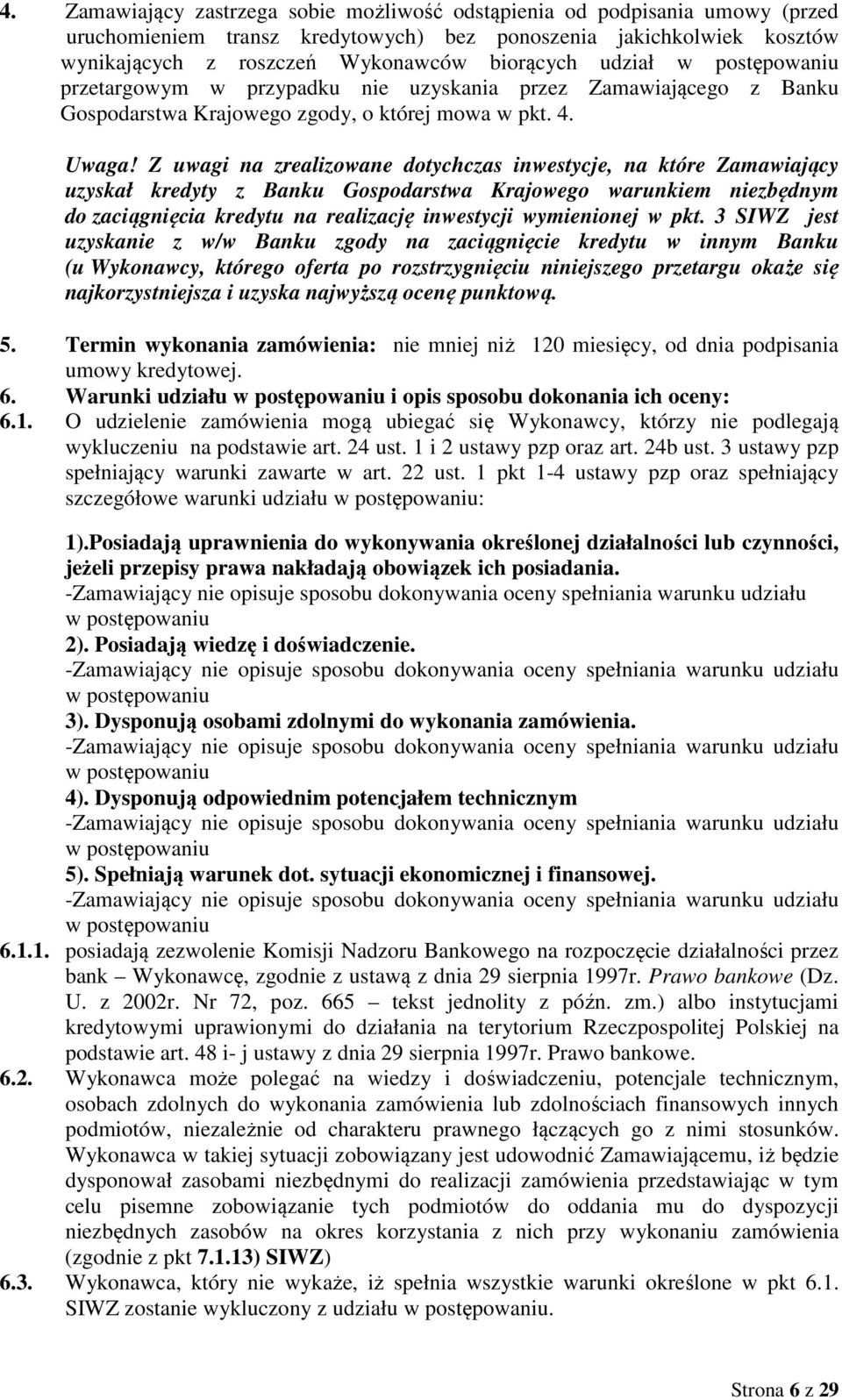 Z uwagi na zrealizowane dotychczas inwestycje, na które Zamawiający uzyskał kredyty z Banku Gospodarstwa Krajowego warunkiem niezbędnym do zaciągnięcia kredytu na realizację inwestycji wymienionej w