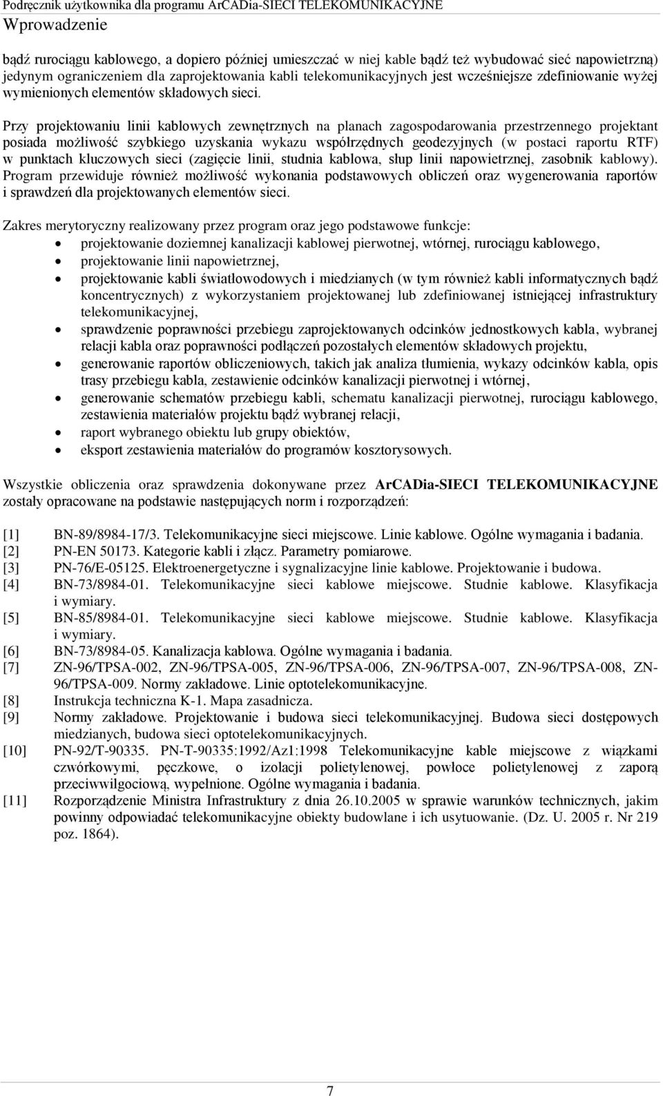 Przy projektowaniu linii kablowych zewnętrznych na planach zagospodarowania przestrzennego projektant posiada możliwość szybkiego uzyskania wykazu współrzędnych geodezyjnych (w postaci raportu RTF) w