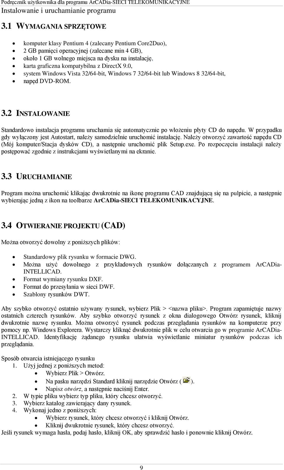 kompatybilna z DirectX 9.0, system Windows Vista 32/64-bit, Windows 7 32/64-bit lub Windows 8 32/64-bit, napęd DVD-ROM. 3.2 INSTALOWANIE Standardowo instalacja programu uruchamia się automatycznie po włożeniu płyty CD do napędu.