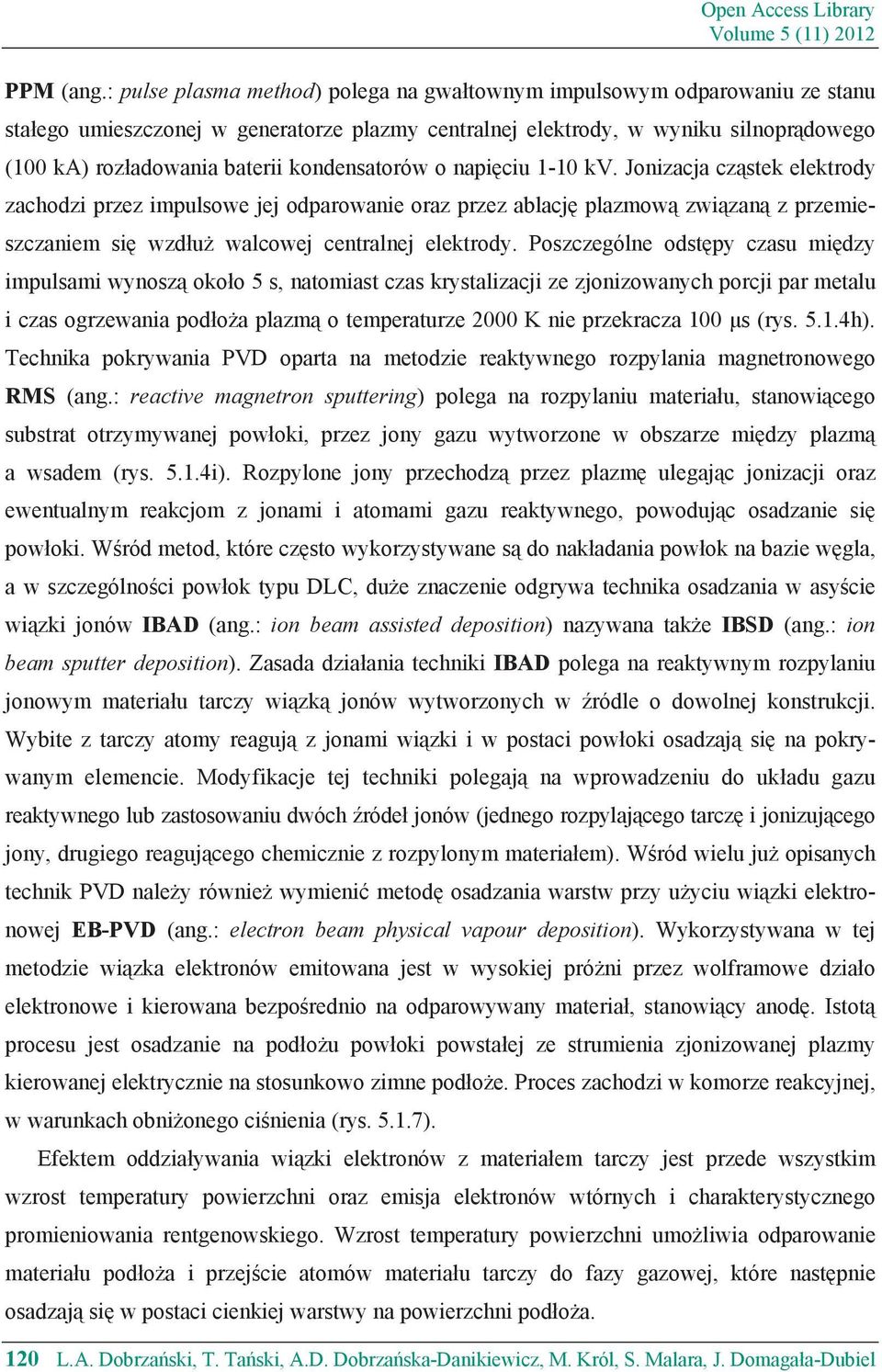 kondensatorów o napi ciu 1-10 kv. Jonizacja cz stek elektrody zachodzi przez impulsowe jej odparowanie oraz przez ablacj plazmow zwi zan z przemieszczaniem si wzd u walcowej centralnej elektrody.