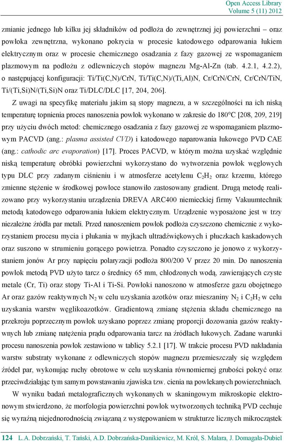 1, 4.2.2), o nast puj cej konfiguracji: Ti/Ti(C,N)/CrN, Ti/Ti(C,N)/(Ti,Al)N, Cr/CrN/CrN, Cr/CrN/TiN, Ti/(Ti,Si)N/(Ti,Si)N oraz Ti/DLC/DLC [17, 204, 206].