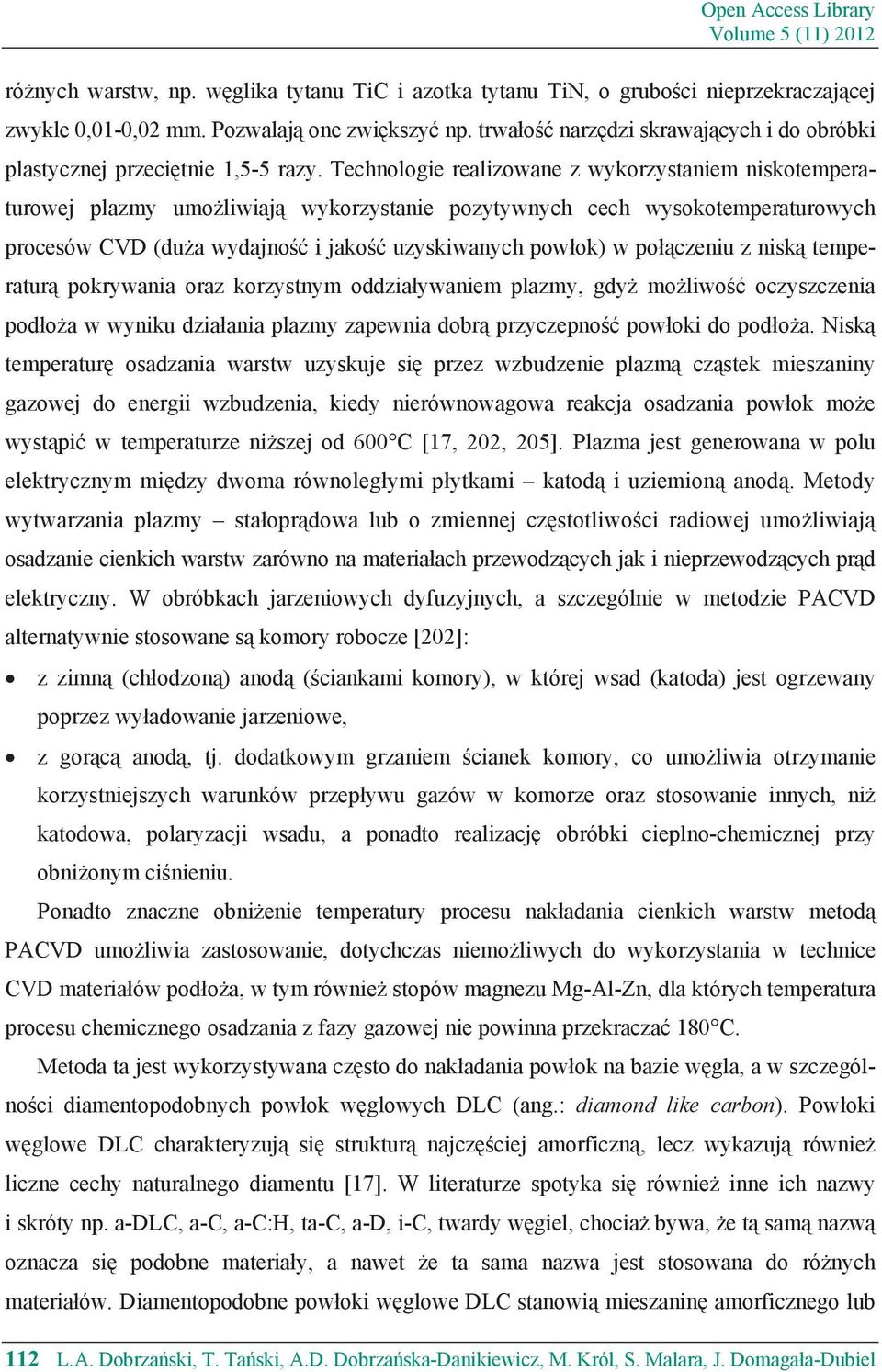 Technologie realizowane z wykorzystaniem niskotemperaturowej plazmy umo liwiaj wykorzystanie pozytywnych cech wysokotemperaturowych procesów CVD (du a wydajno i jako uzyskiwanych pow ok) w po czeniu