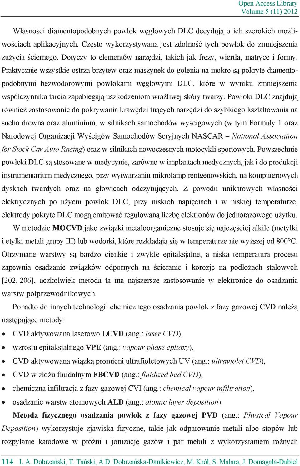 Praktycznie wszystkie ostrza brzytew oraz maszynek do golenia na mokro s pokryte diamentopodobnymi bezwodorowymi pow okami w glowymi DLC, które w wyniku zmniejszenia wspó czynnika tarcia zapobiegaj