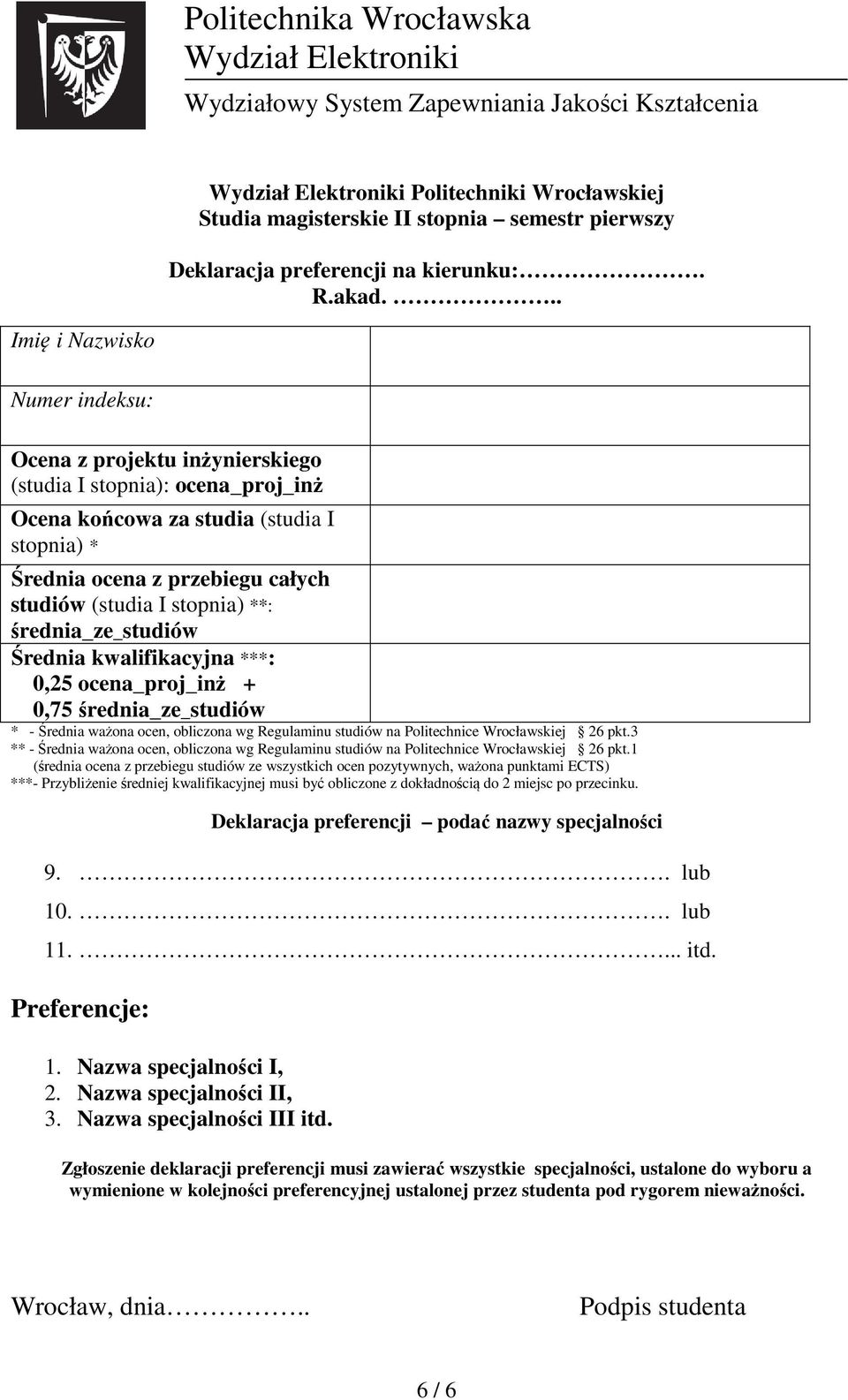 stopnia) **: średnia_ze_studiów Średnia kwalifikacyjna ***: 0,25 ocena_proj_inż + 0,75 średnia_ze_studiów * - Średnia ważona ocen, obliczona wg Regulaminu studiów na Politechnice Wrocławskiej 26 pkt.