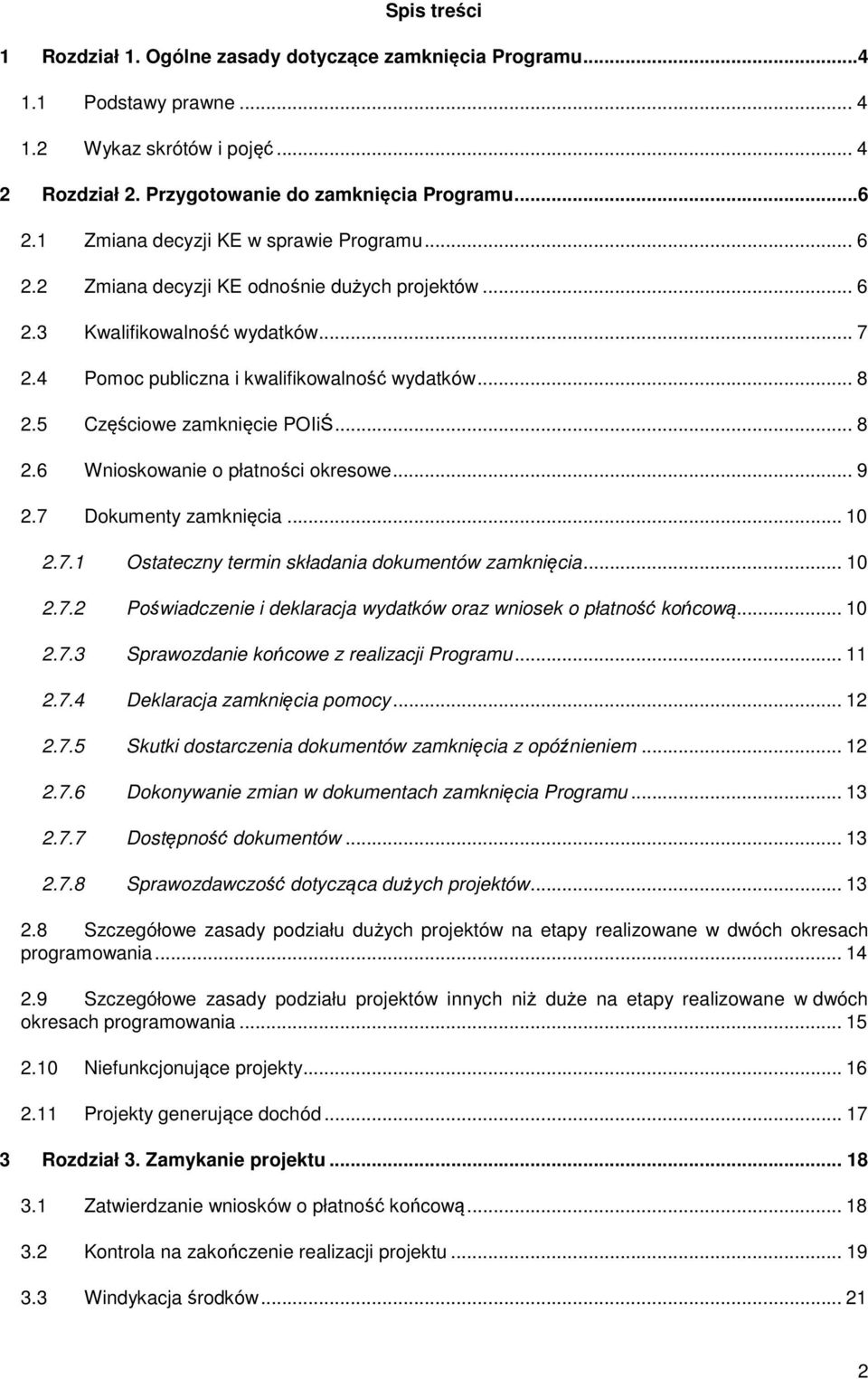 5 Częściowe zamknięcie POIiŚ... 8 2.6 Wnioskowanie o płatności okresowe... 9 2.7 Dokumenty zamknięcia... 10 2.7.1 Ostateczny termin składania dokumentów zamknięcia... 10 2.7.2 Poświadczenie i deklaracja wydatków oraz wniosek o płatność końcową.