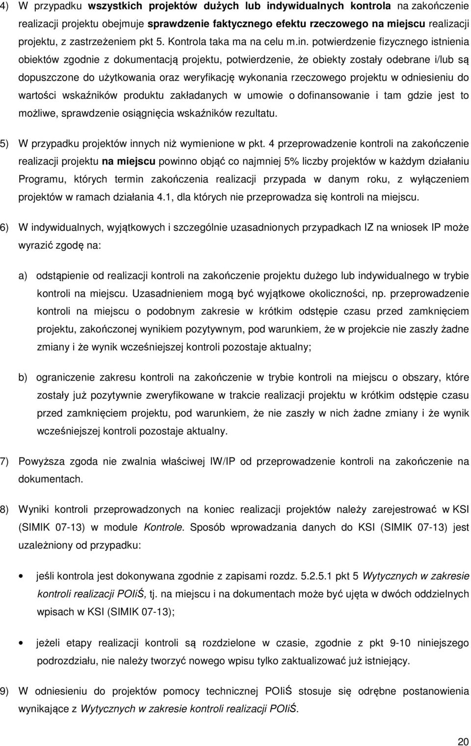 potwierdzenie fizycznego istnienia obiektów zgodnie z dokumentacją projektu, potwierdzenie, że obiekty zostały odebrane i/lub są dopuszczone do użytkowania oraz weryfikację wykonania rzeczowego