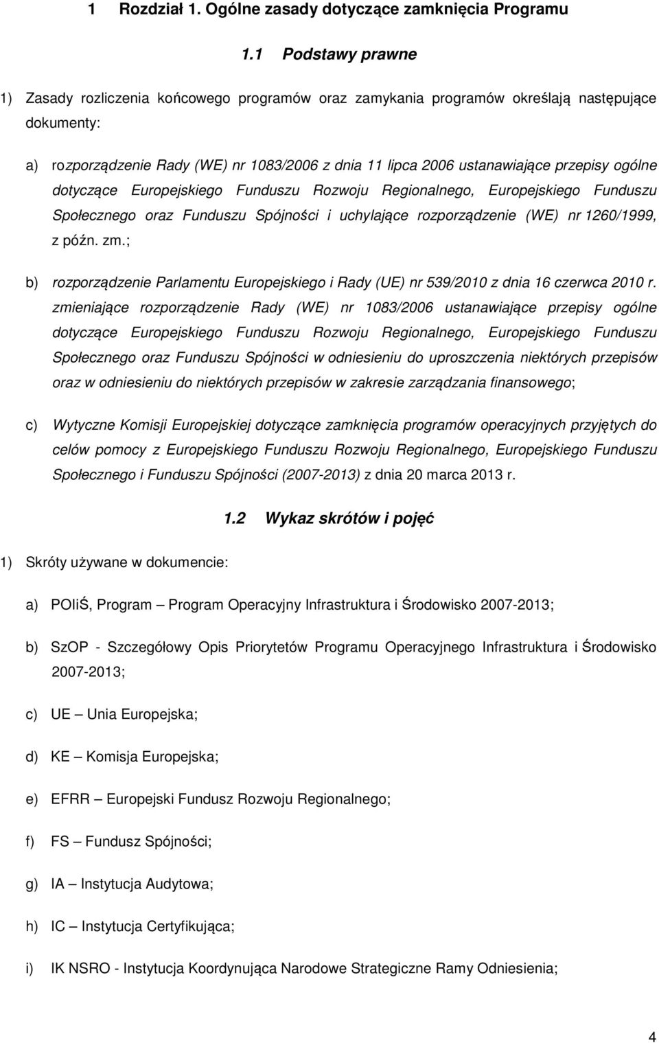 przepisy ogólne dotyczące Europejskiego Funduszu Rozwoju Regionalnego, Europejskiego Funduszu Społecznego oraz Funduszu Spójności i uchylające rozporządzenie (WE) nr 1260/1999, z późn. zm.