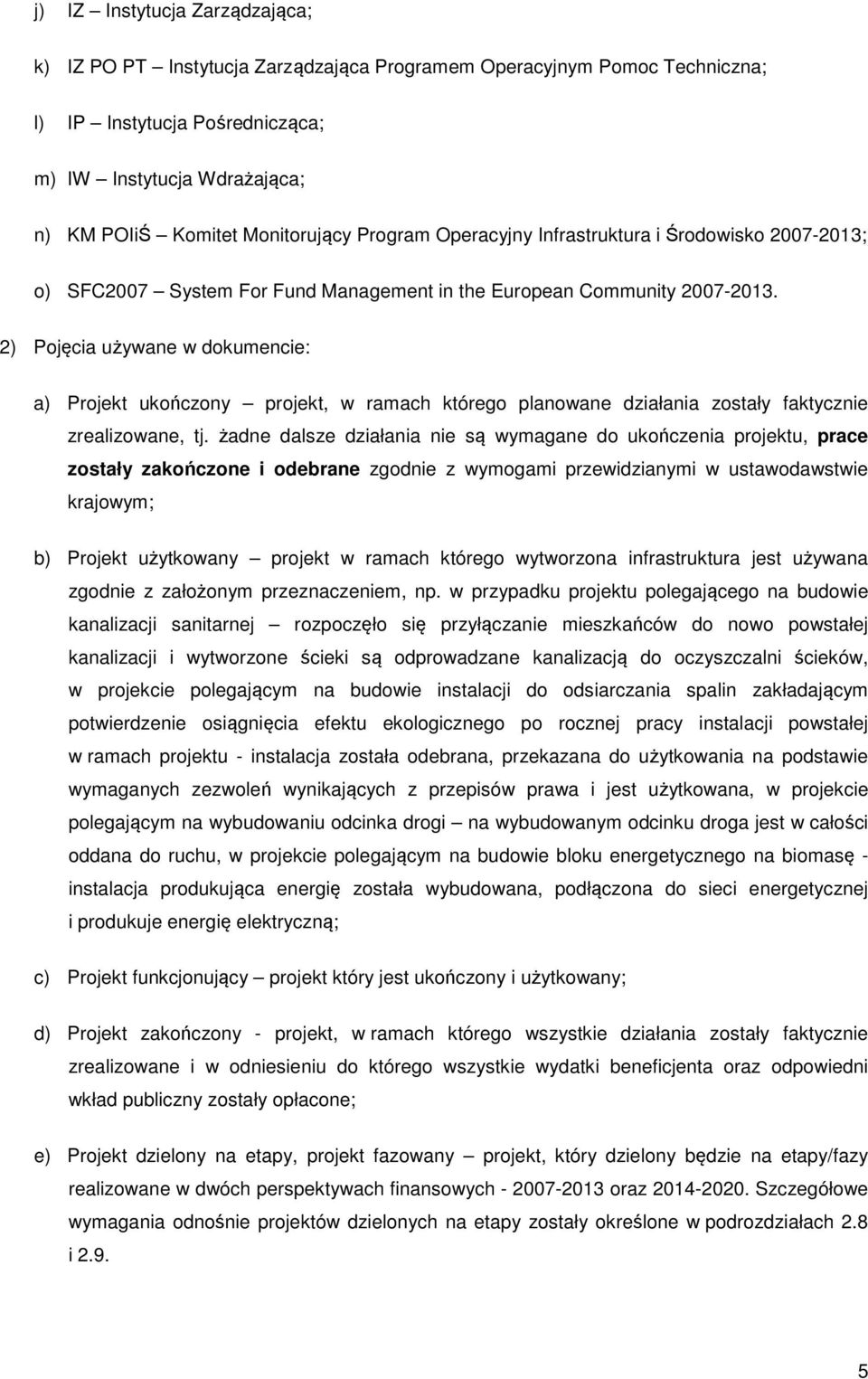 2) Pojęcia używane w dokumencie: a) Projekt ukończony projekt, w ramach którego planowane działania zostały faktycznie zrealizowane, tj.