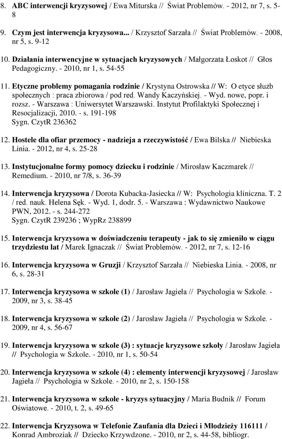 Etyczne problemy pomagania rodzinie / Krystyna Ostrowska // W: O etyce służb społecznych : praca zbiorowa / pod red. Wandy Kaczyńskiej. - Wyd. nowe, popr. i rozsz. - Warszawa : Uniwersytet Warszawski.