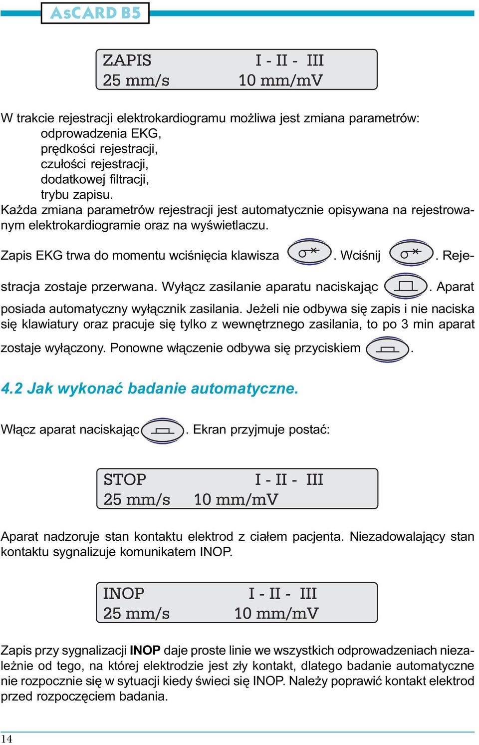 Rejestracja zostaje przerwana. Wy³¹cz zasilanie aparatu naciskaj¹c. Aparat posiada automatyczny wy³¹cznik zasilania.