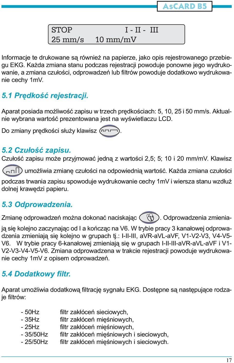 Aparat posiada mo liwoœæ zapisu w trzech prêdkoœciach: 5, 10, 25 i 50 mm/s. Aktualnie wybrana wartoœæ prezentowana jest na wyœwietlaczu LCD. Do zmiany prêdkoœci s³u y klawisz. 5.2 Czu³oœæ zapisu.