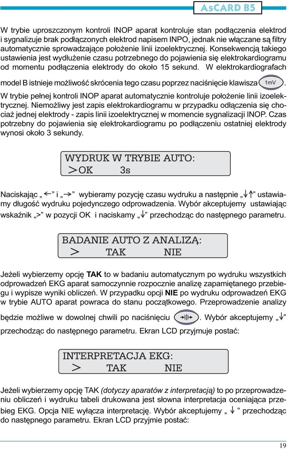 W elektrokardiografach model B istnieje mo liwoœæ skrócenia tego czasu poprzez naciœniêcie klawisza. W trybie pe³nej kontroli INOP aparat automatycznie kontroluje po³o enie linii izoelektrycznej.