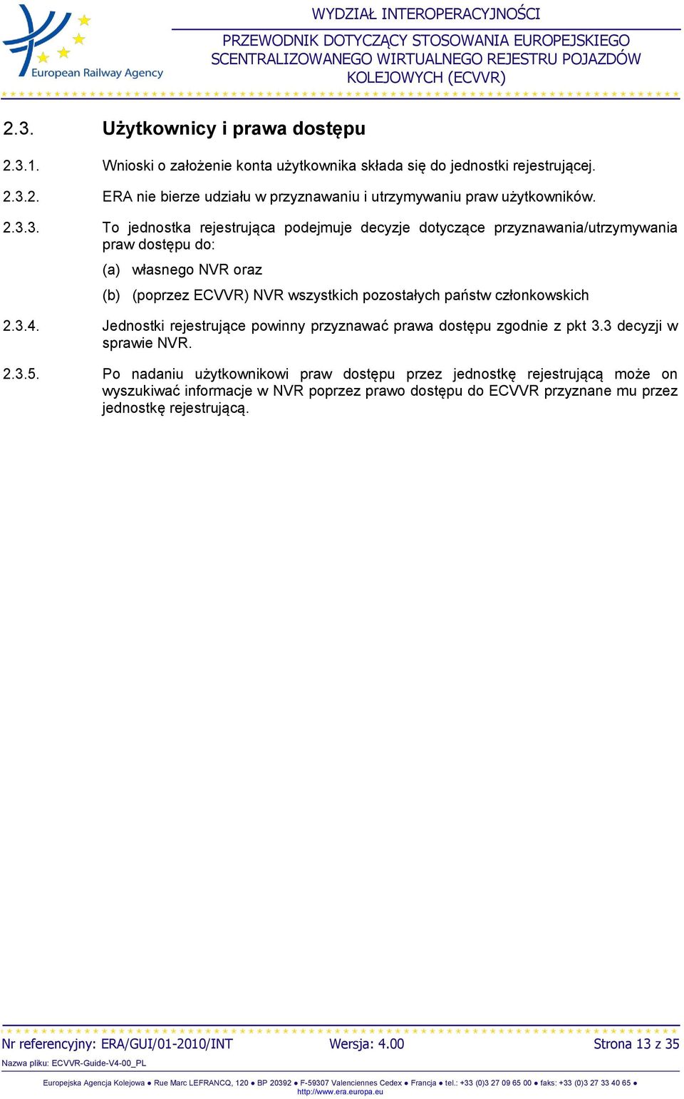 członkowskich 2.3.4. Jednostki rejestrujące powinny przyznawać prawa dostępu zgodnie z pkt 3.3 decyzji w sprawie NVR. 2.3.5.