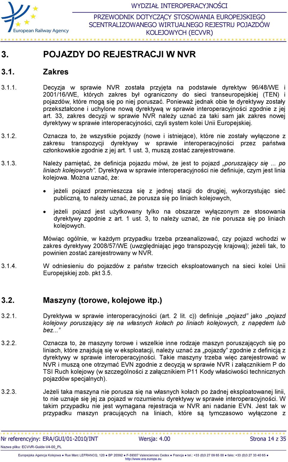 1. Decyzja w sprawie NVR została przyjęta na podstawie dyrektyw 96/48/WE i 2001/16/WE, których zakres był ograniczony do sieci transeuropejskiej (TEN) i pojazdów, które mogą się po niej poruszać.