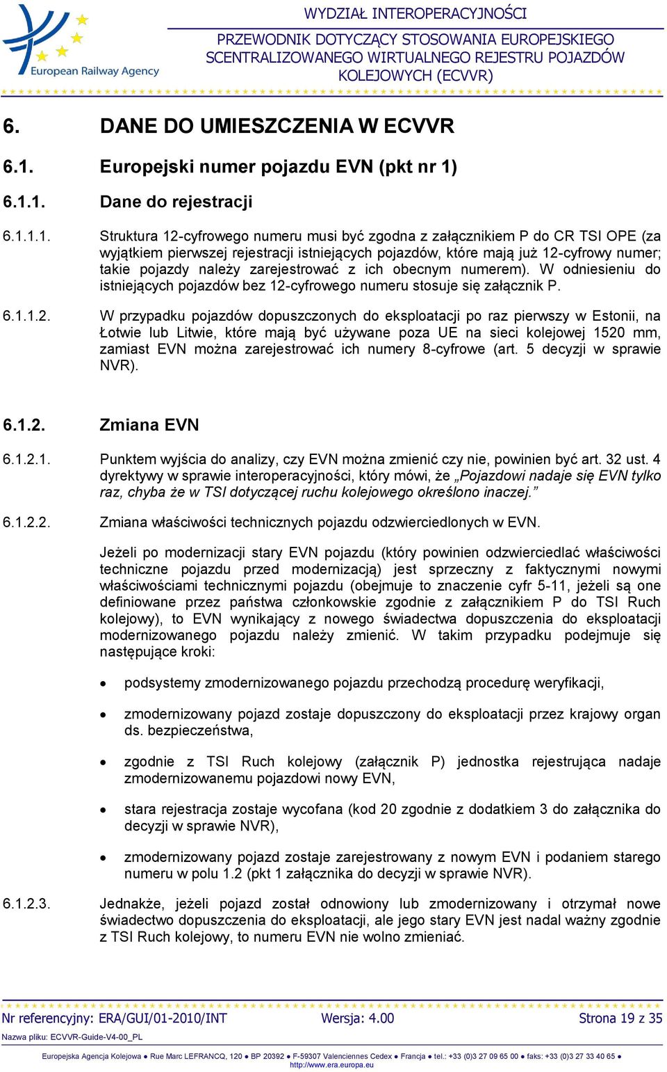 6.1.1. Dane do rejestracji 6.1.1.1. Struktura 12-cyfrowego numeru musi być zgodna z załącznikiem P do CR TSI OPE (za wyjątkiem pierwszej rejestracji istniejących pojazdów, które mają już 12-cyfrowy