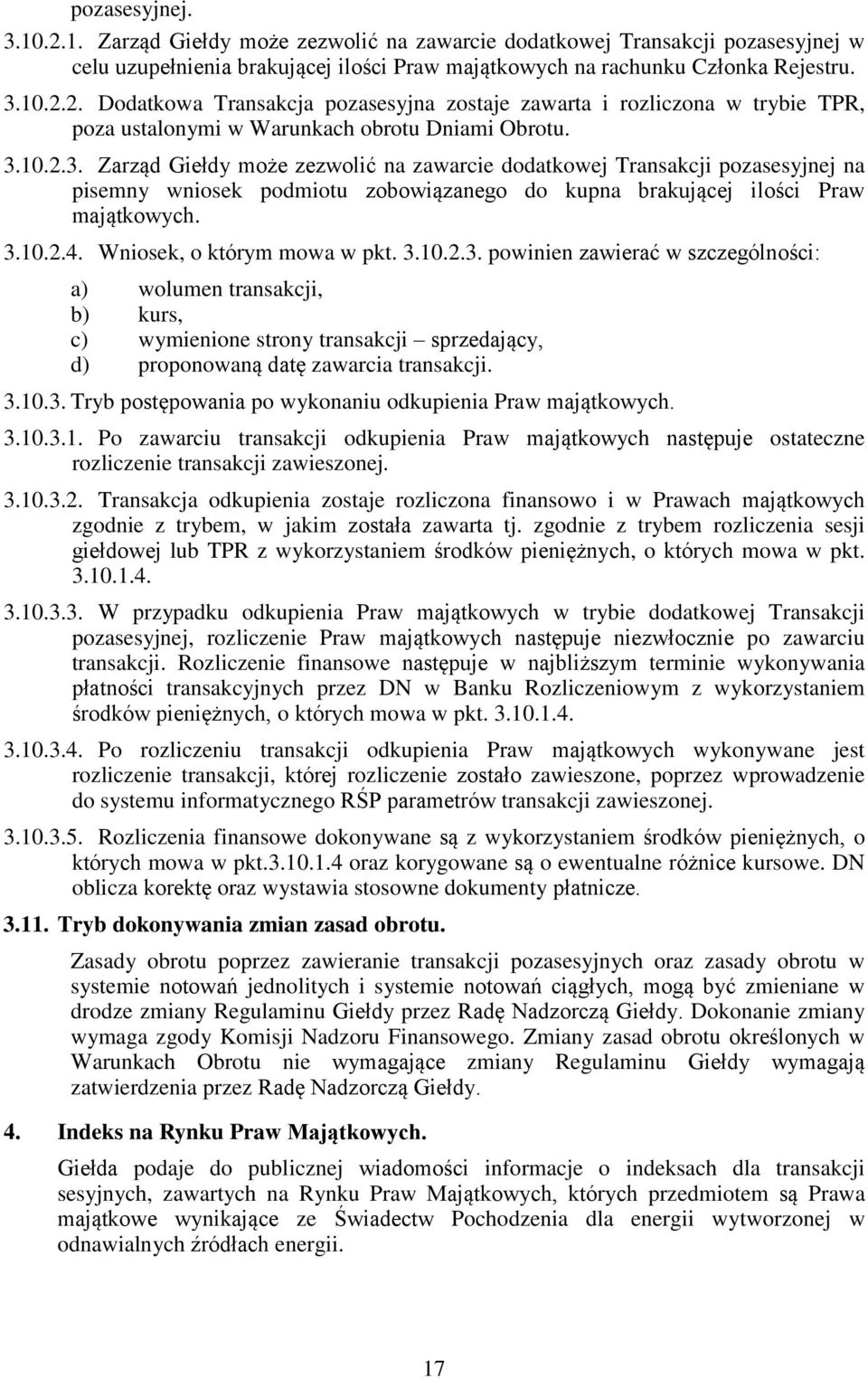 Wniosek, o którym mowa w pkt. 3.10.2.3. powinien zawierać w szczególności: a) wolumen transakcji, b) kurs, c) wymienione strony transakcji sprzedający, d) proponowaną datę zawarcia transakcji. 3.10.3. Tryb postępowania po wykonaniu odkupienia Praw majątkowych.