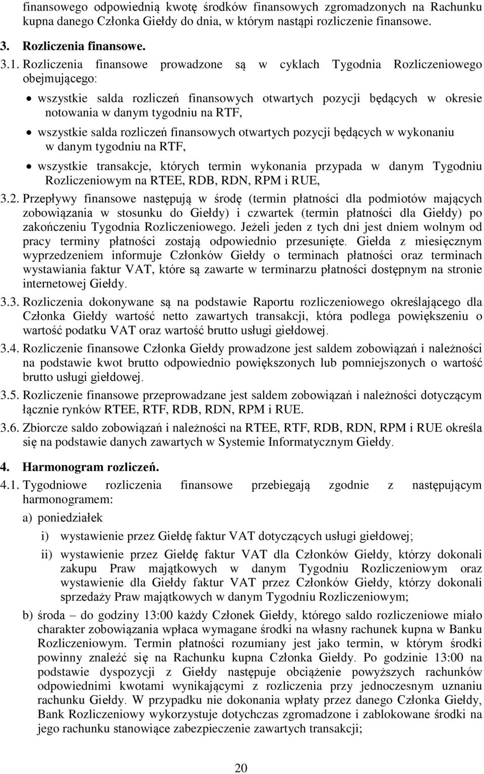 wszystkie salda rozliczeń finansowych otwartych pozycji będących w wykonaniu w danym tygodniu na RTF, wszystkie transakcje, których termin wykonania przypada w danym Tygodniu Rozliczeniowym na RTEE,