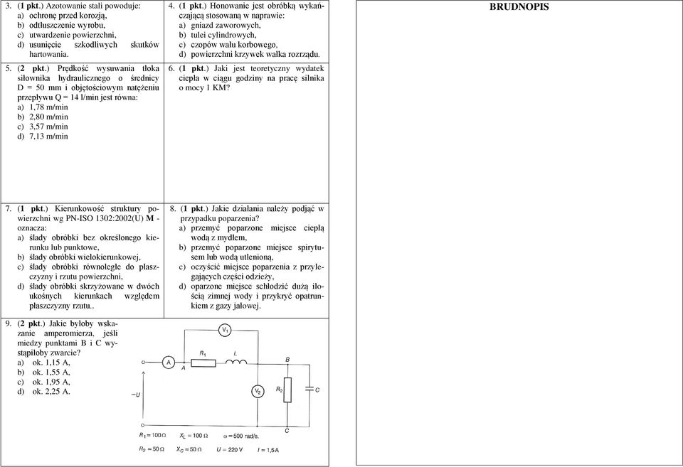 ) Honowanie jest obróbką wykańczającą stosowaną w naprawie: a) gniazd zaworowych, b) tulei cylindrowych, c) czopów wału korbowego, d) powierzchni krzywek wałka rozrządu. 6. (1 pkt.