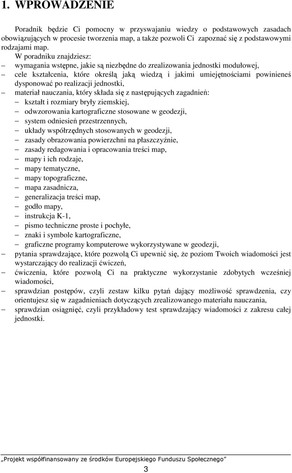 realizacji jednostki, materiał nauczania, który składa się z następujących zagadnień: kształt i rozmiary bryły ziemskiej, odwzorowania kartograficzne stosowane w geodezji, system odniesień