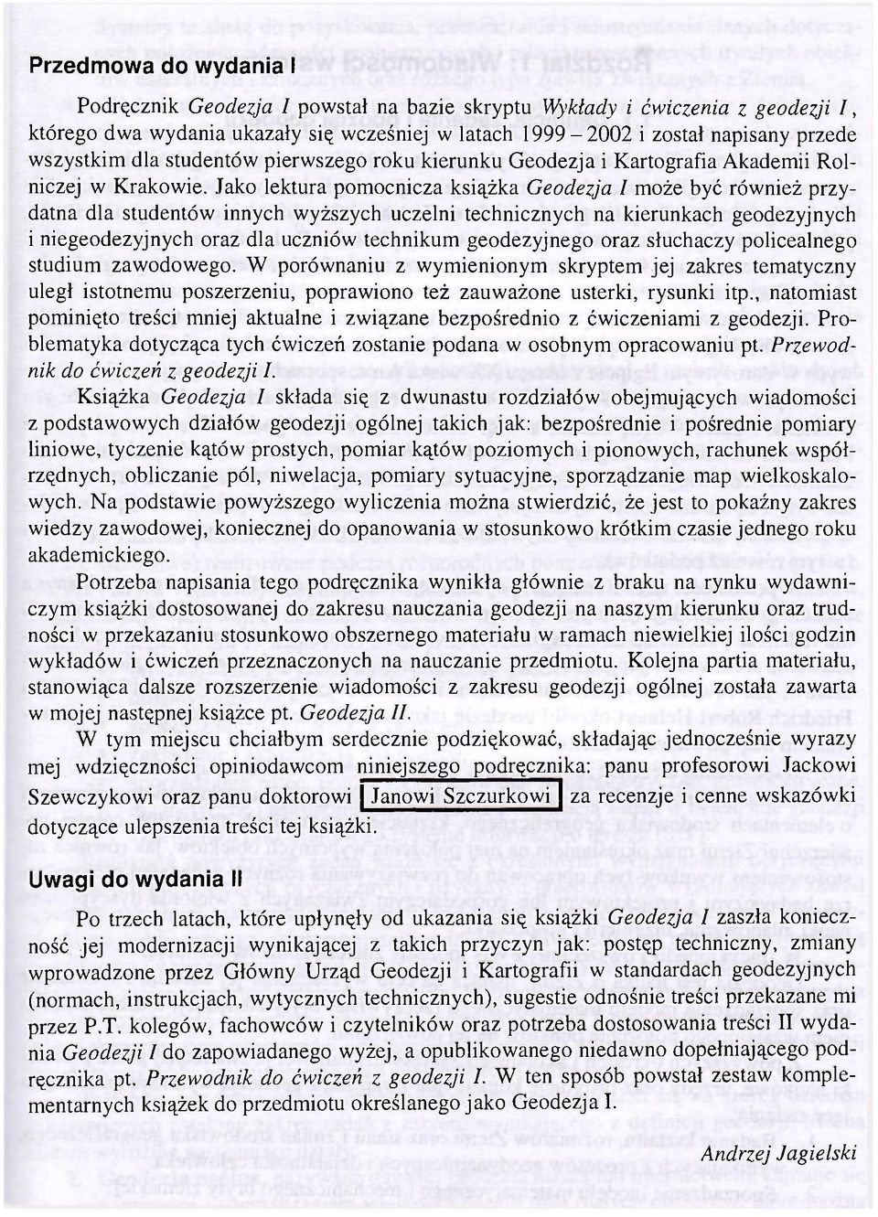 Jako lektura pomocnicza książka Geodezja I może być również przydatna dla studentów innych wyższych uczelni technicznych na kierunkach geodezyjnych i niegeodezyjnych oraz dla uczniów technikum