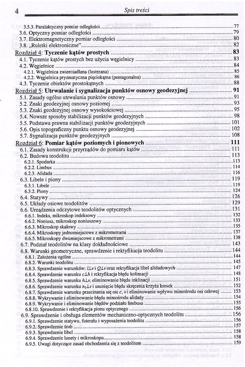 3. Tyczenie obiektów prostokątnych 88 Rozdział 5: Utrwalanie i sygnalizacja punktów osnowy geodezyjnej 91 5.1. Zasady ogólne utrwalania punktów osnowy 91 5.2. Znaki geodezyjnej osnowy poziomej 93 5.3. Znaki geodezyjnej osnowy wysokościowej 95 5.