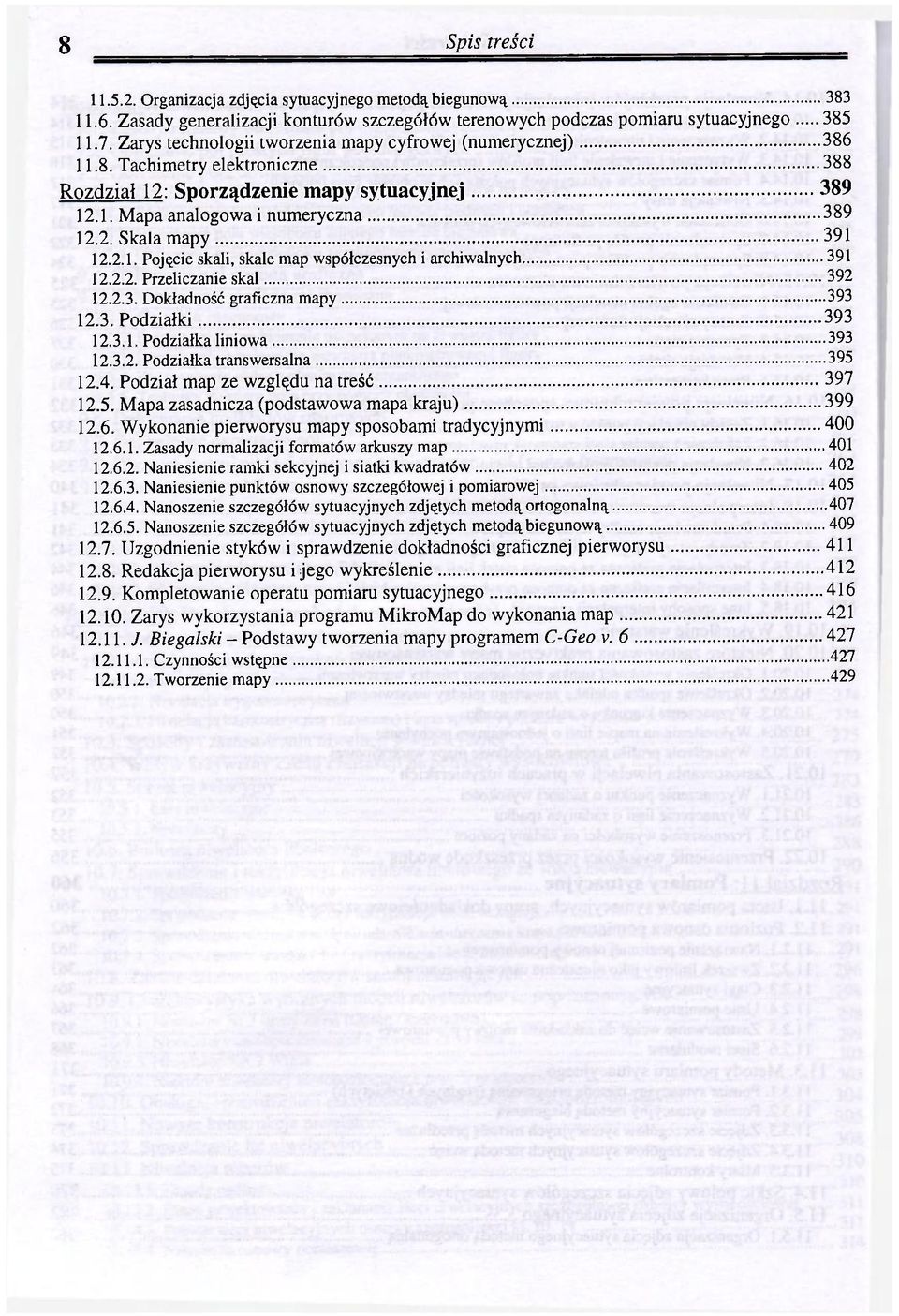 2.1. Pojęcie skali, skale map współczesnych i archiwalnych 391 12.2.2. Przeliczanie skal 392 12.2.3. Dokładność graficzna mapy 393 12.3. Podziałki 393 12.3.1. Podziałka liniowa 393 12.3.2. Podziałka transwersalna 395 12.