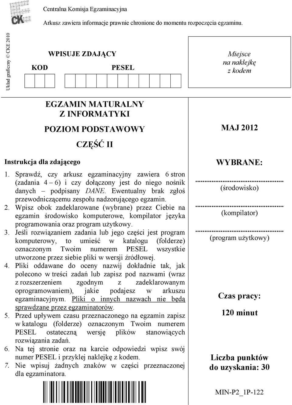 Sprawdź, czy arkusz egzaminacyjny zawiera 6 stron (zadania 4 6) i czy dołączony jest do niego nośnik danych podpisany DANE. Ewentualny brak zgłoś przewodniczącemu zespołu nadzorującego egzamin. 2.