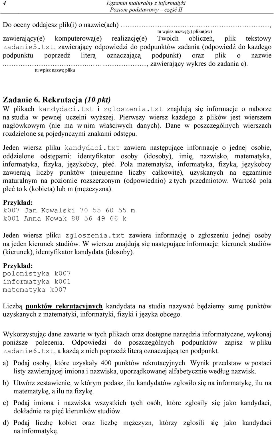 tu wpisz nazwę pliku Zadanie 6. Rekrutacja (10 pkt) W plikach kandydaci.txt i zgloszenia.txt znajdują się informacje o naborze na studia w pewnej uczelni wyższej.