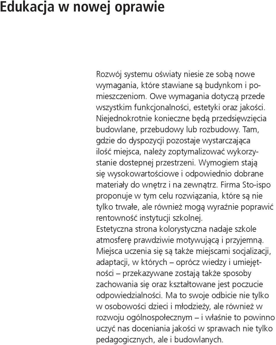 Tam, gdzie do dyspozycji pozostaje wystarczająca ilość miejsca, należy zoptymalizować wykorzystanie dostepnej przestrzeni.