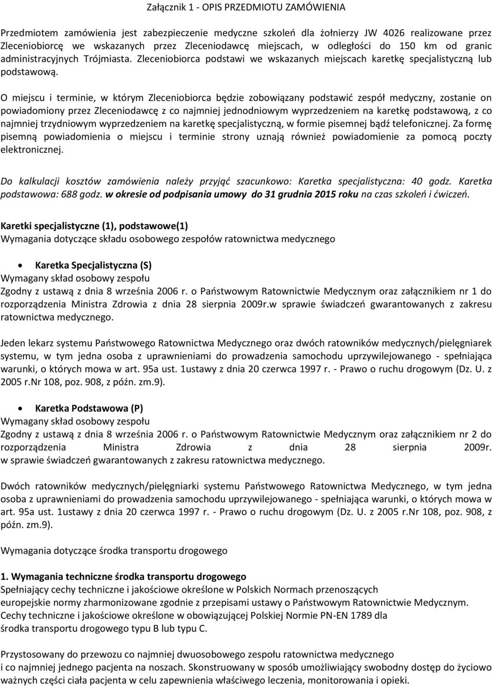 O miejscu i terminie, w którym Zleceniobiorca będzie zobowiązany podstawić zespół medyczny, zostanie on powiadomiony przez Zleceniodawcę z co najmniej jednodniowym wyprzedzeniem na karetkę