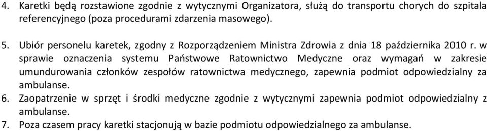 w sprawie oznaczenia systemu Państwowe Ratownictwo Medyczne oraz wymagań w zakresie umundurowania członków zespołów ratownictwa medycznego, zapewnia podmiot