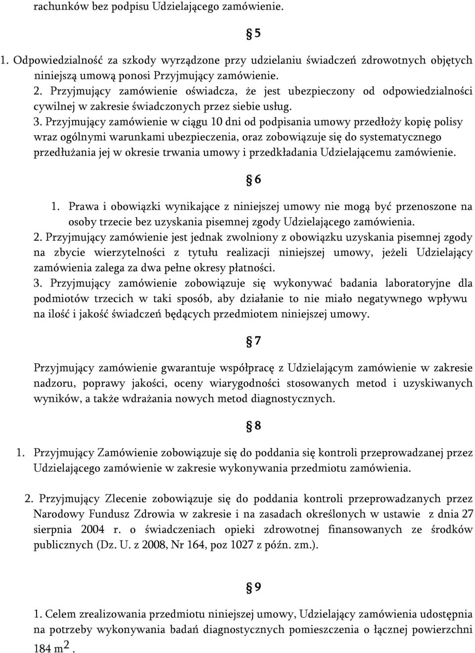 Przyjmujący zamówienie w ciągu 10 dni od podpisania umowy przedłoży kopię polisy wraz ogólnymi warunkami ubezpieczenia, oraz zobowiązuje się do systematycznego przedłużania jej w okresie trwania