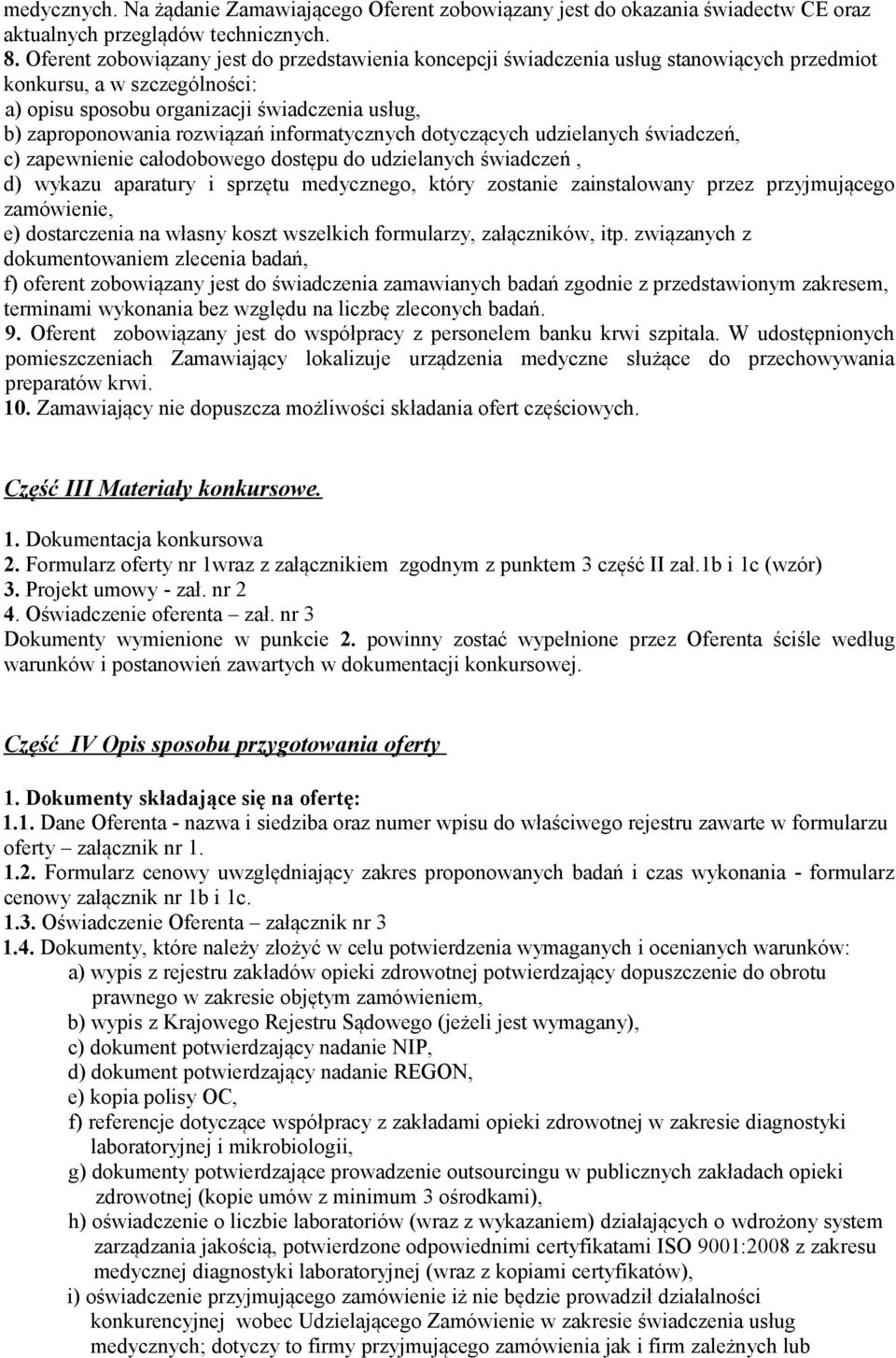 informatycznych dotyczących udzielanych świadczeń, c) zapewnienie całodobowego dostępu do udzielanych świadczeń, d) wykazu aparatury i sprzętu medycznego, który zostanie zainstalowany przez