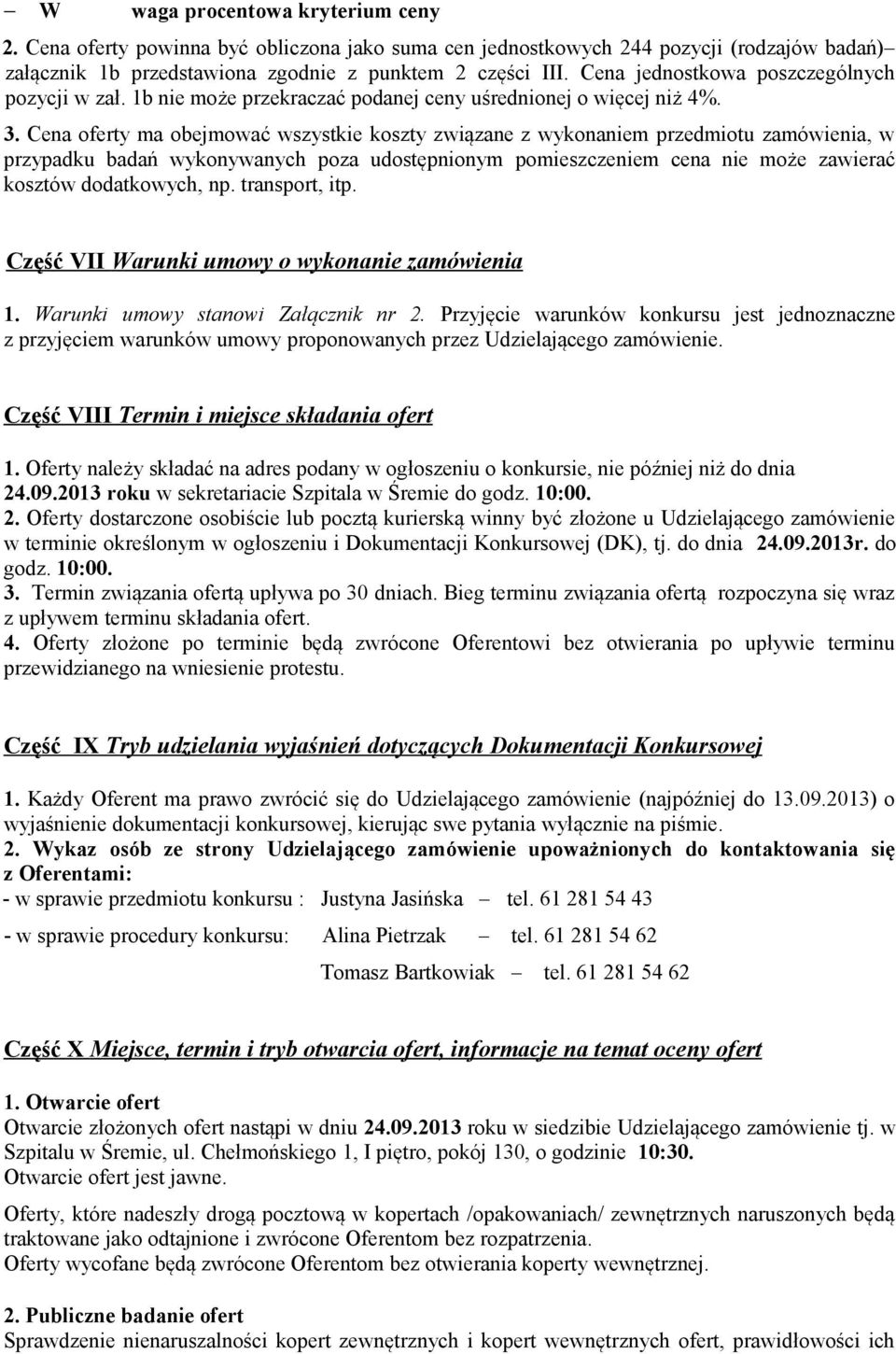 Cena oferty ma obejmować wszystkie koszty związane z wykonaniem przedmiotu zamówienia, w przypadku badań wykonywanych poza udostępnionym pomieszczeniem cena nie może zawierać kosztów dodatkowych, np.